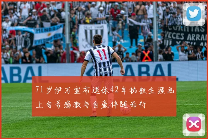 71岁伊万宣布退休42年执教生涯画上句号感激与自豪伴随而行