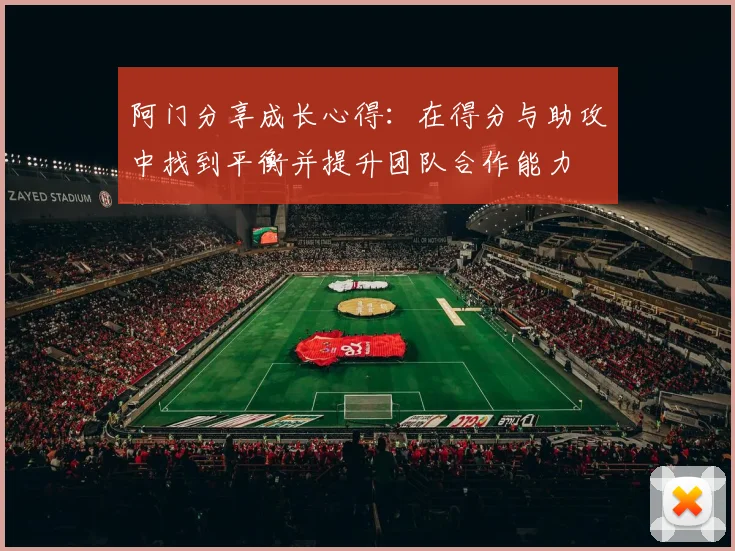 阿门分享成长心得：在得分与助攻中找到平衡并提升团队合作能力