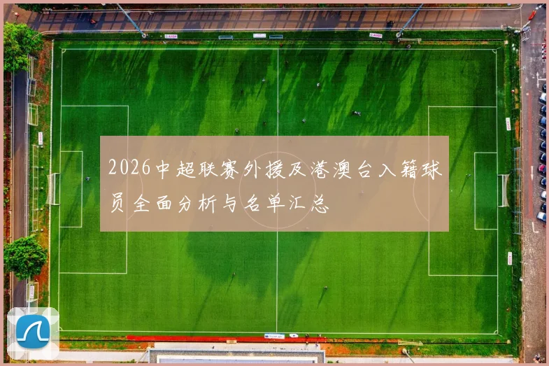 2026中超联赛外援及港澳台入籍球员全面分析与名单汇总